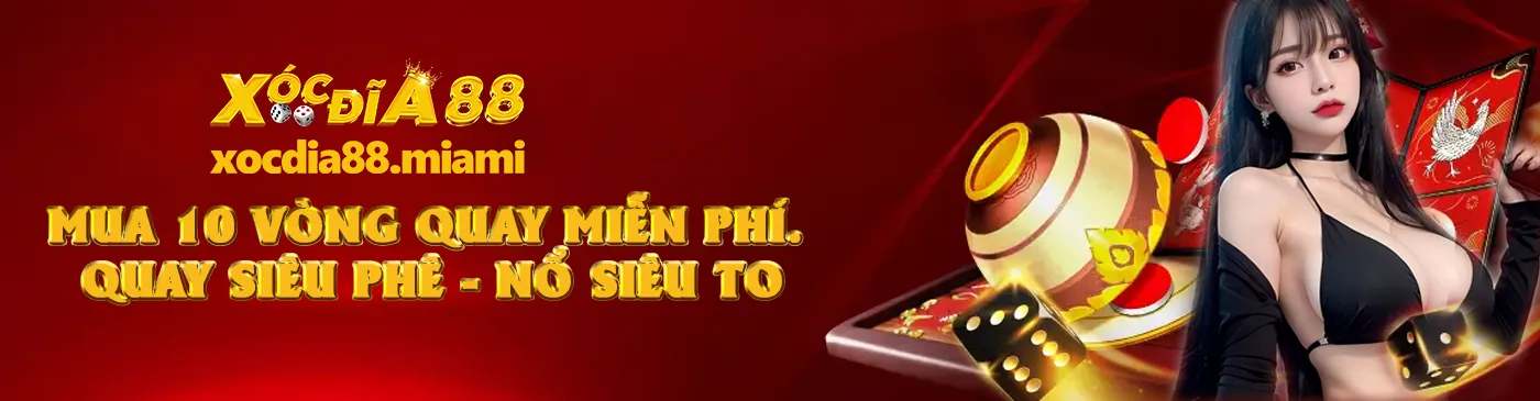 Xocdia88 - MUA 10 VÒNG QUAY MIỄN PHÍ. QUAY SIÊU PHÊ - NỔ SIÊU TO
